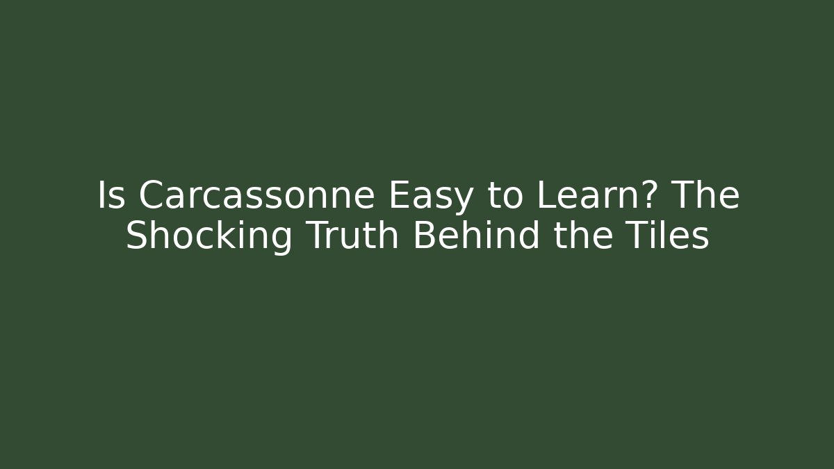 Is Carcassonne Easy to Learn? The Shocking Truth Behind the Tiles