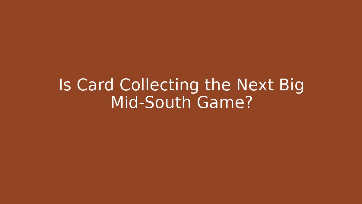 Is Card Collecting the Next Big Mid-South Game?