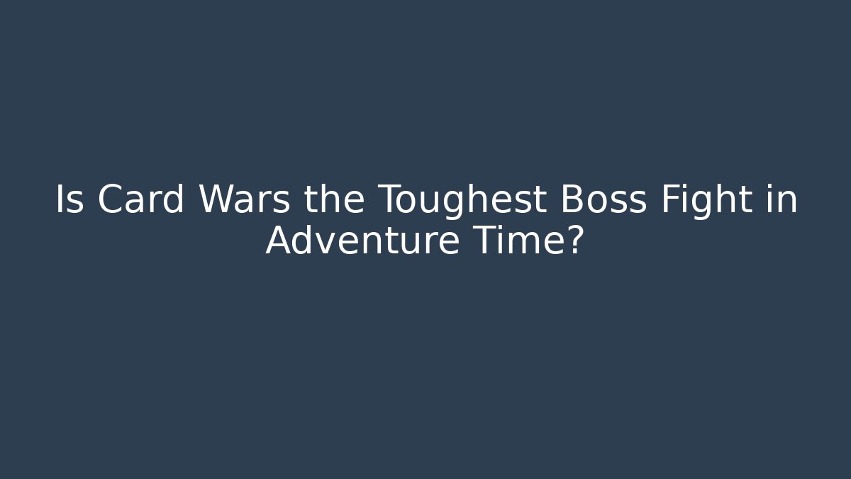 Is Card Wars the Toughest Boss Fight in Adventure Time?