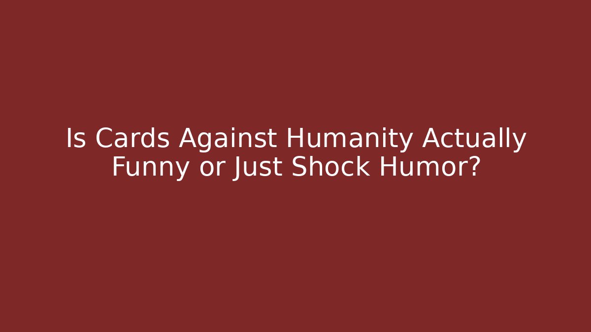 Is Cards Against Humanity Actually Funny or Just Shock Humor?