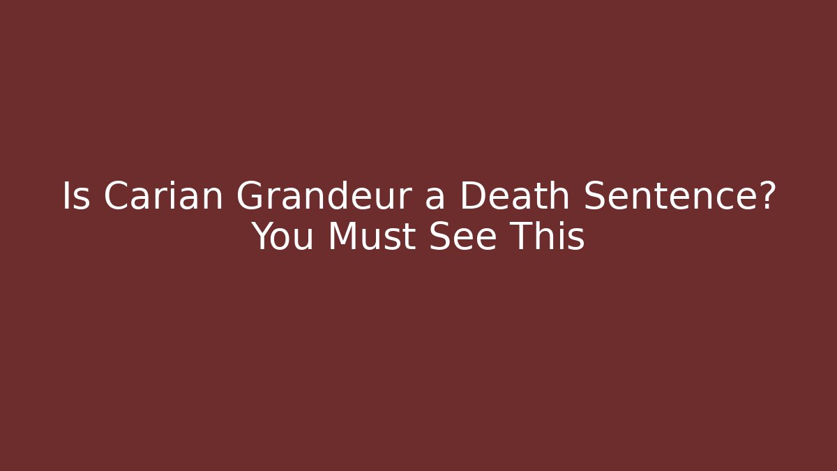 Is Carian Grandeur a Death Sentence? You Must See This