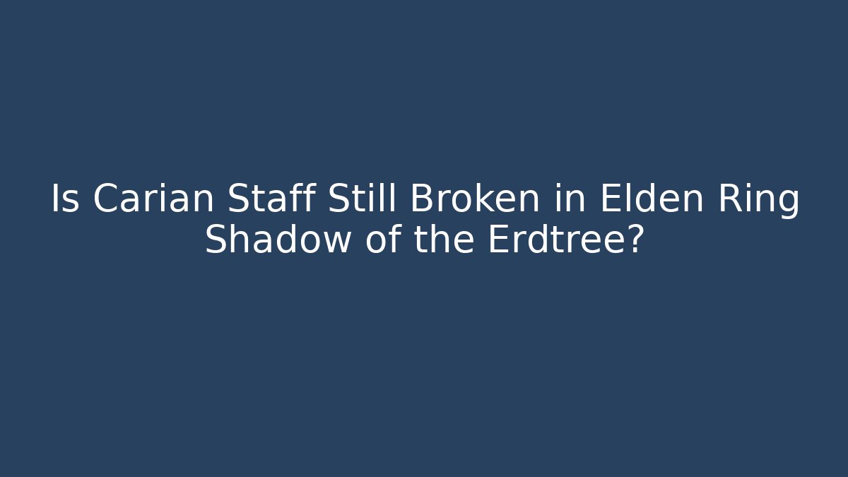 Is Carian Staff Still Broken in Elden Ring Shadow of the Erdtree? - Critter Realm