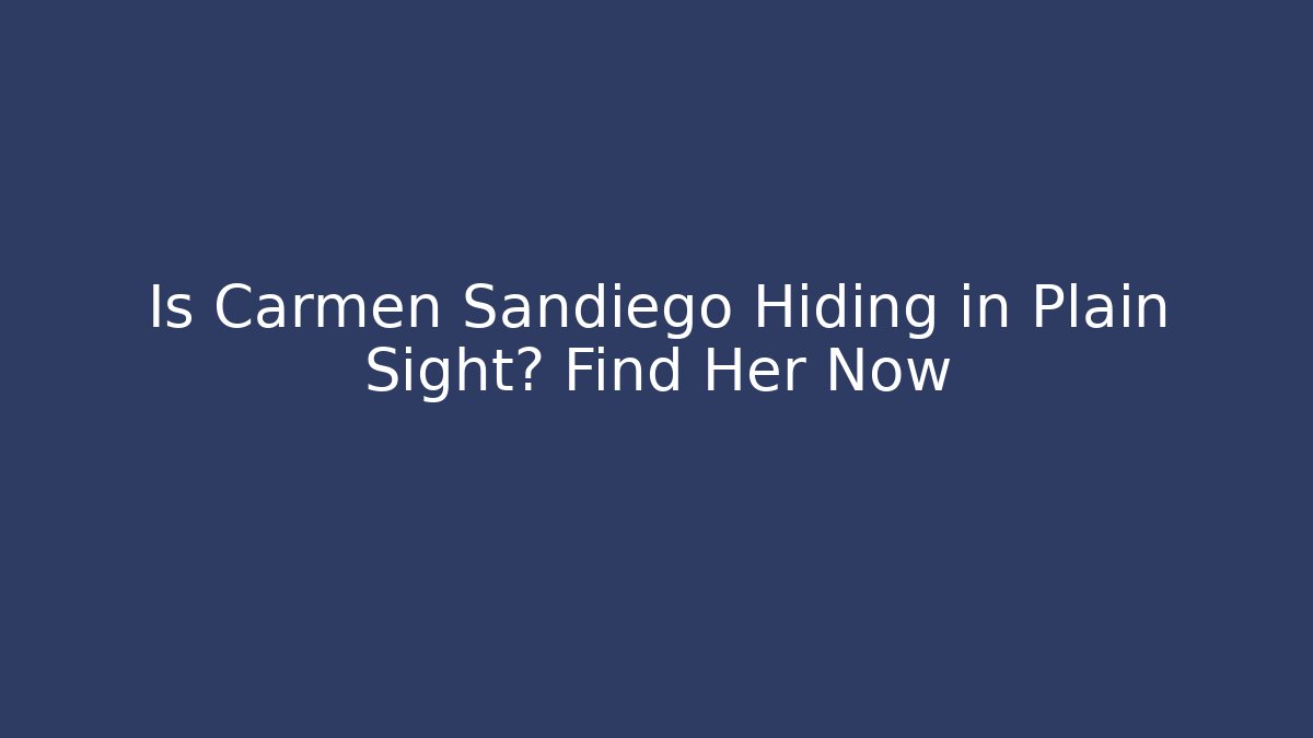 Is Carmen Sandiego Hiding in Plain Sight? Find Her Now