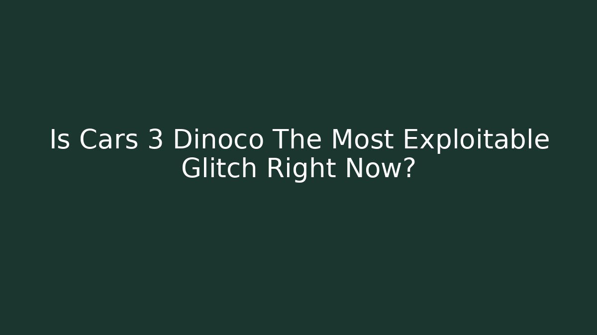 Is Cars 3 Dinoco The Most Exploitable Glitch Right Now?