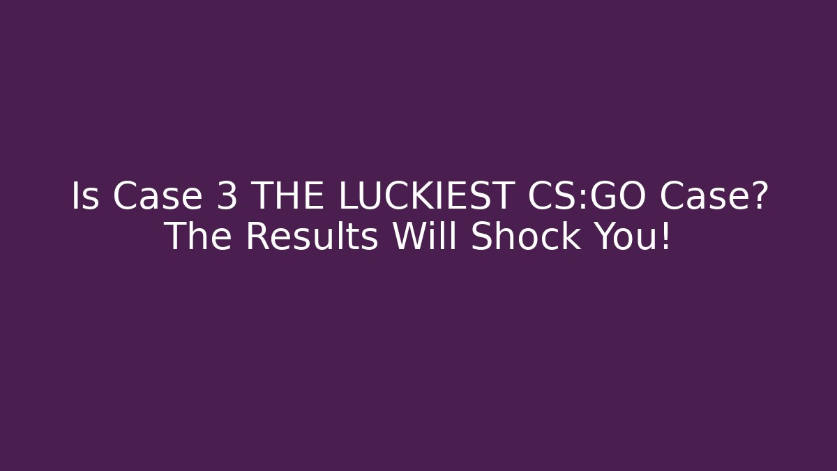 Is Case 3 THE LUCKIEST CS:GO Case? The Results Will Shock You!