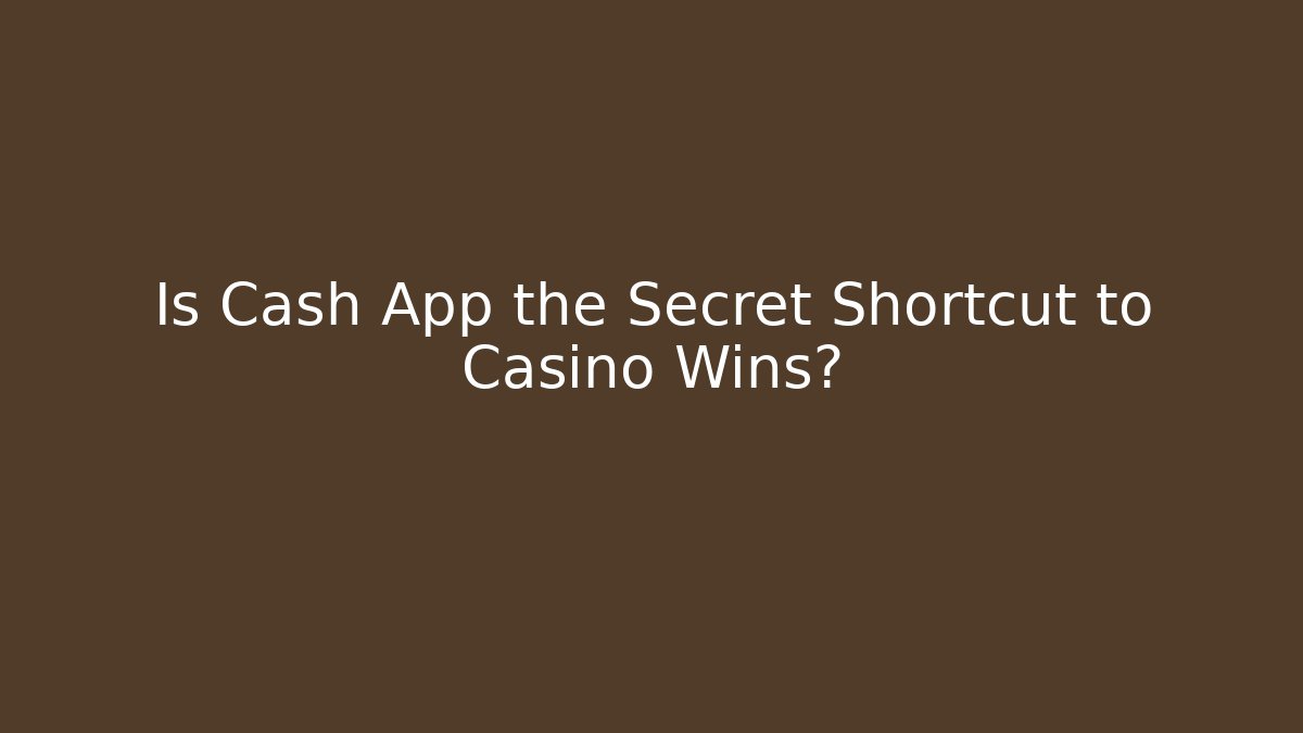 Is Cash App the Secret Shortcut to Casino Wins?
