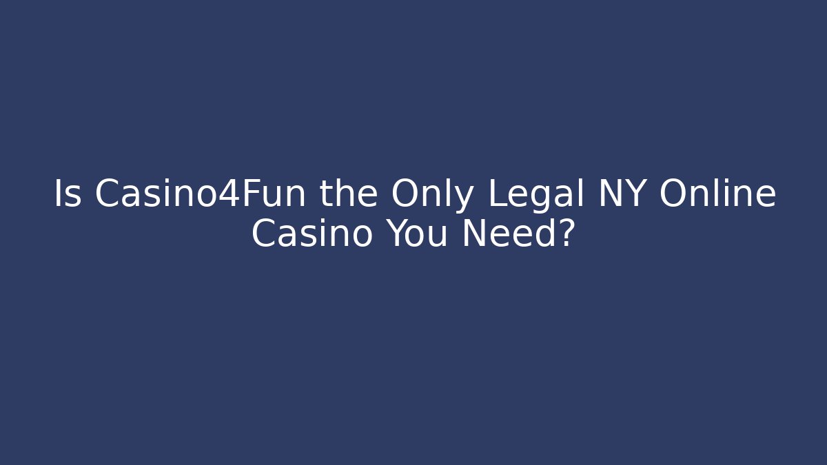 Is Casino4Fun the Only Legal NY Online Casino You Need?