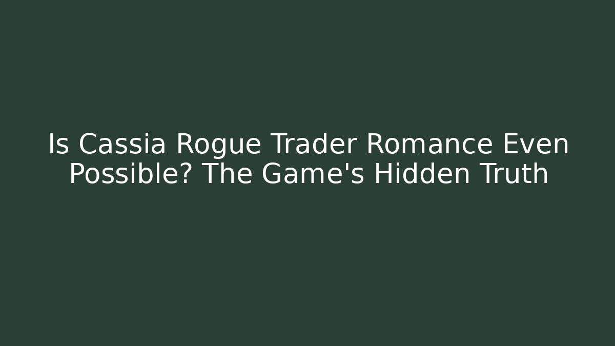 Is Cassia Rogue Trader Romance Even Possible? The Game's Hidden Truth