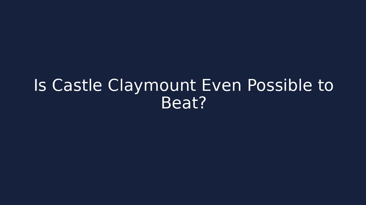 Is Castle Claymount Even Possible to Beat? - Critter Realm