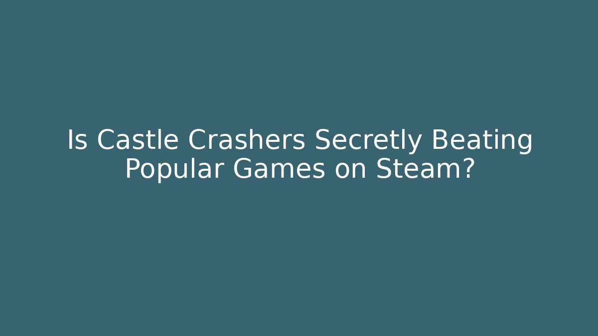 Is Castle Crashers Secretly Beating Popular Games on Steam?