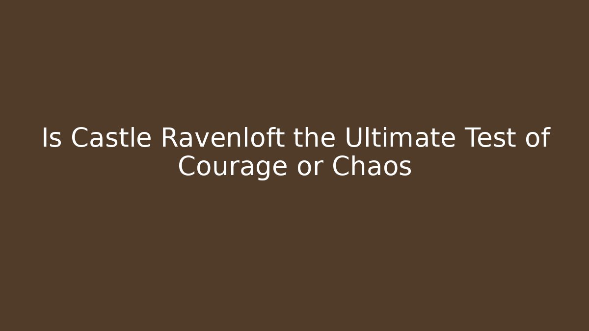 Is Castle Ravenloft the Ultimate Test of Courage or Chaos