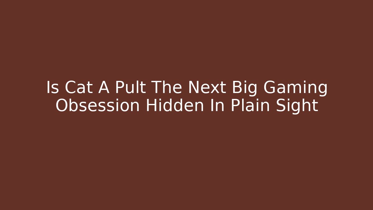 Is Cat A Pult The Next Big Gaming Obsession Hidden In Plain Sight
