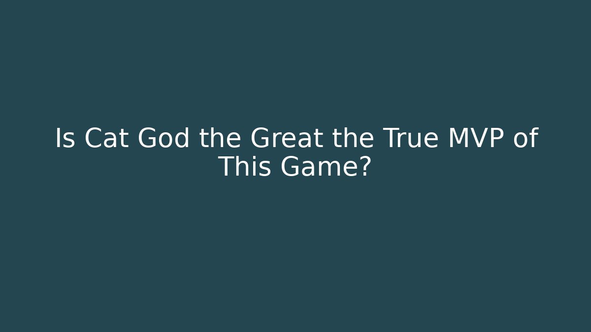 Is Cat God the Great the True MVP of This Game?