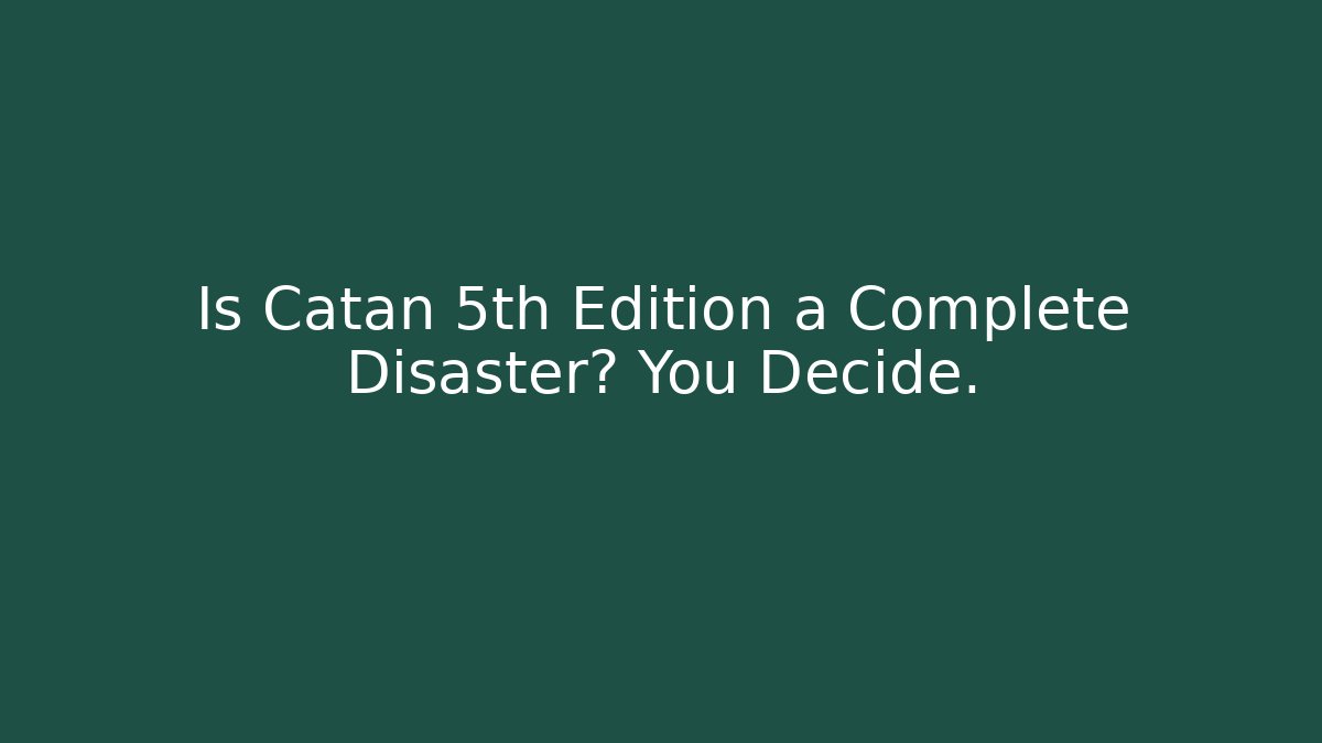 Is Catan 5th Edition a Complete Disaster? You Decide.