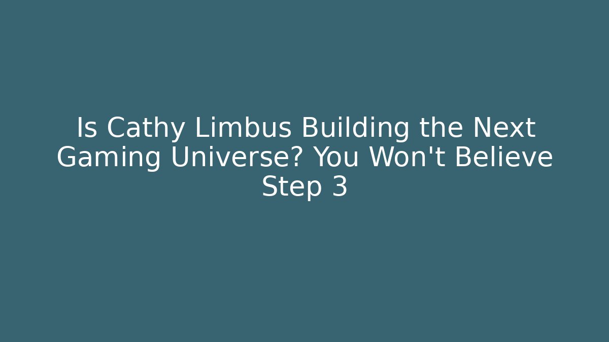 Is Cathy Limbus Building the Next Gaming Universe? You Won't Believe Step 3