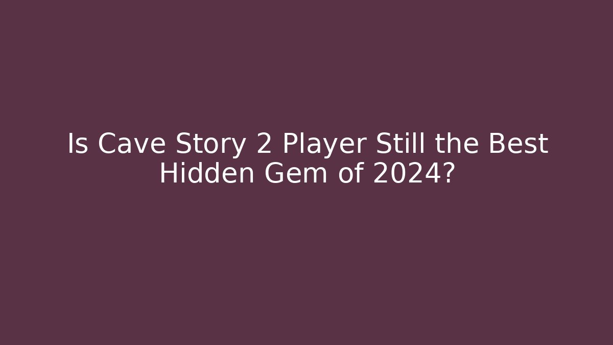 Is Cave Story 2 Player Still the Best Hidden Gem of 2024?