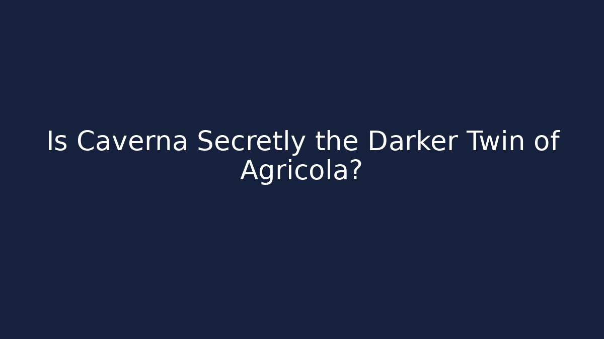 Is Caverna Secretly the Darker Twin of Agricola?