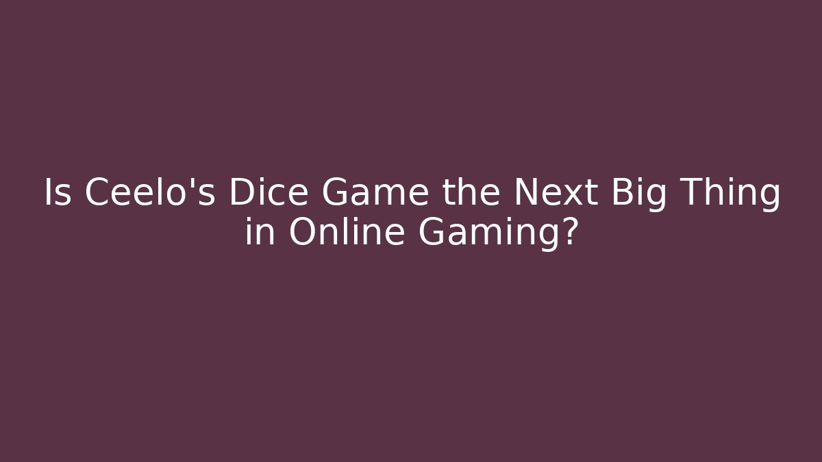 Is Ceelo's Dice Game the Next Big Thing in Online Gaming?