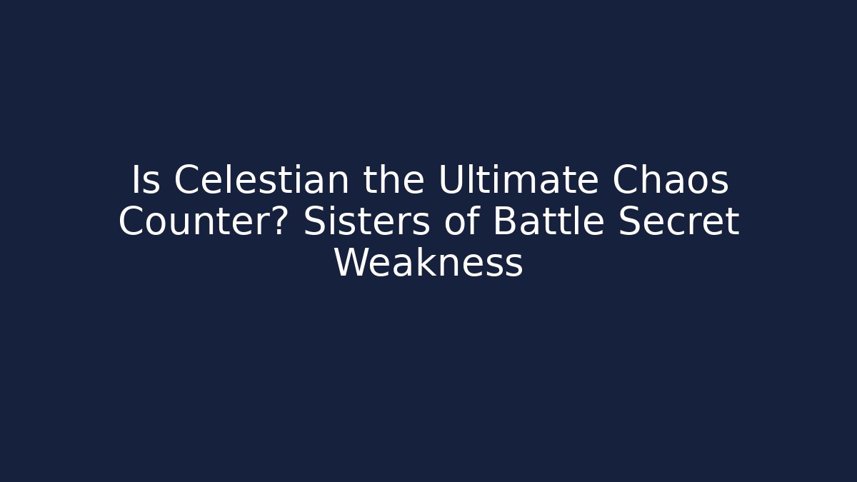 Is Celestian the Ultimate Chaos Counter? Sisters of Battle Secret Weakness