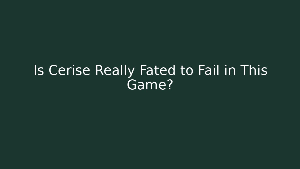 Is Cerise Really Fated to Fail in This Game?