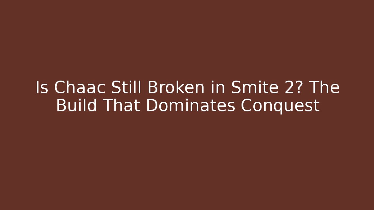 Is Chaac Still Broken in Smite 2? The Build That Dominates Conquest