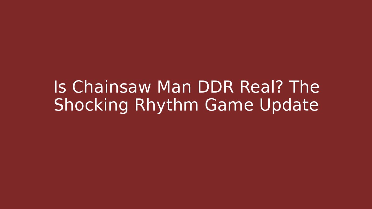 Is Chainsaw Man DDR Real? The Shocking Rhythm Game Update