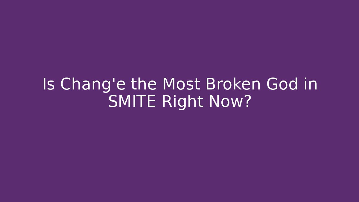 Is Chang'e the Most Broken God in SMITE Right Now?