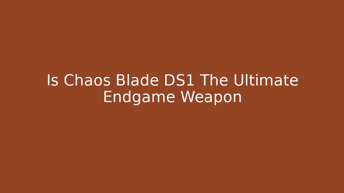 Is Chaos Blade DS1 The Ultimate Endgame Weapon