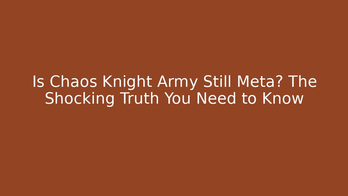 Is Chaos Knight Army Still Meta? The Shocking Truth You Need to Know