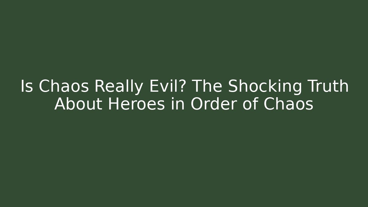 Is Chaos Really Evil? The Shocking Truth About Heroes in Order of Chaos