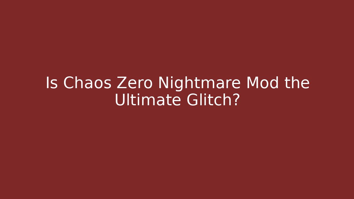 Is Chaos Zero Nightmare Mod the Ultimate Glitch?