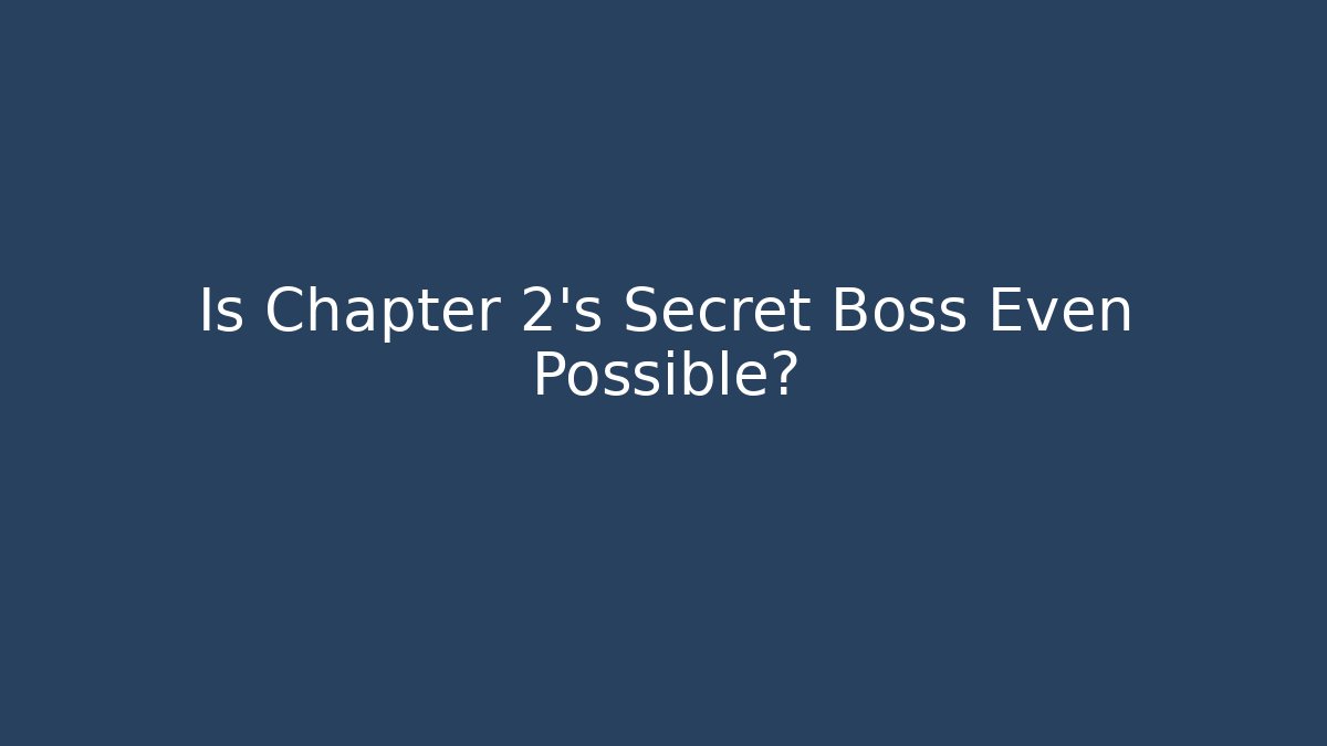 Is Chapter 2's Secret Boss Even Possible?