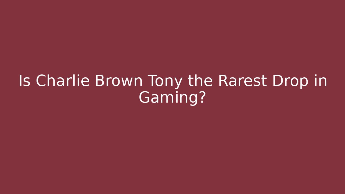 Is Charlie Brown Tony the Rarest Drop in Gaming?