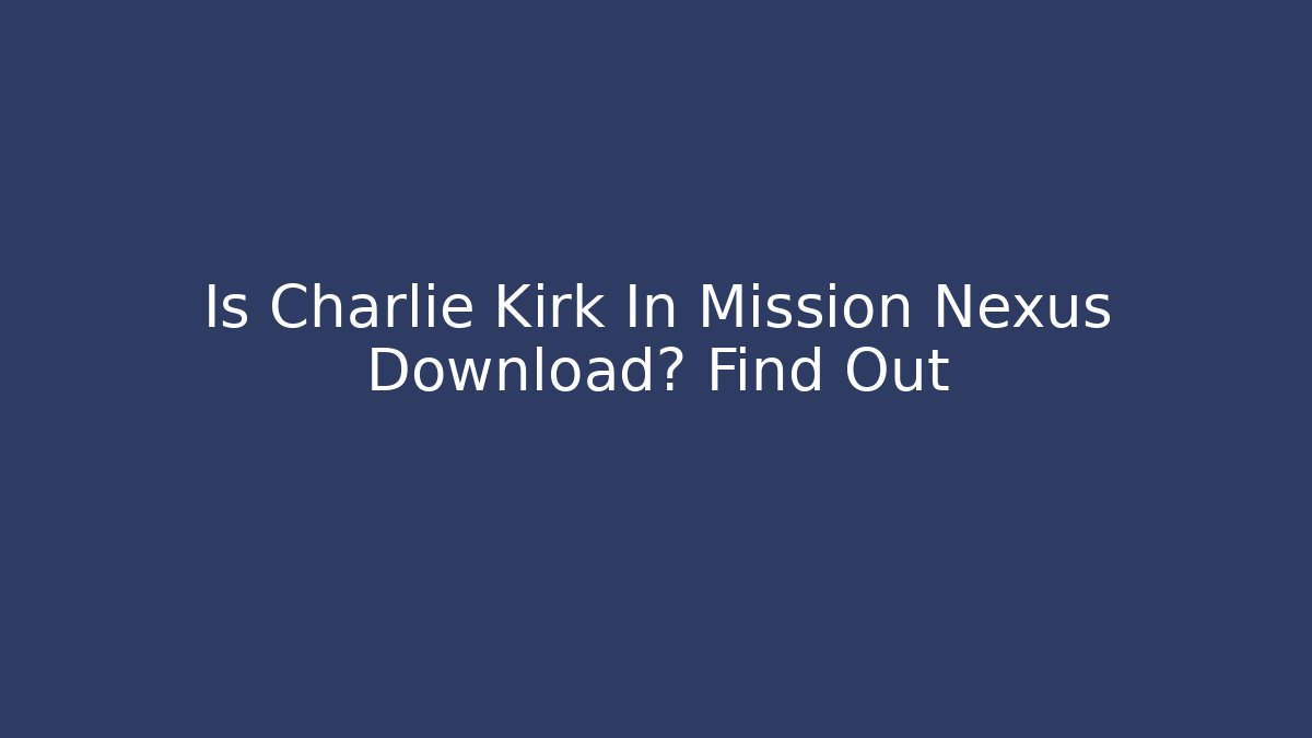 Is Charlie Kirk In Mission Nexus Download? Find Out