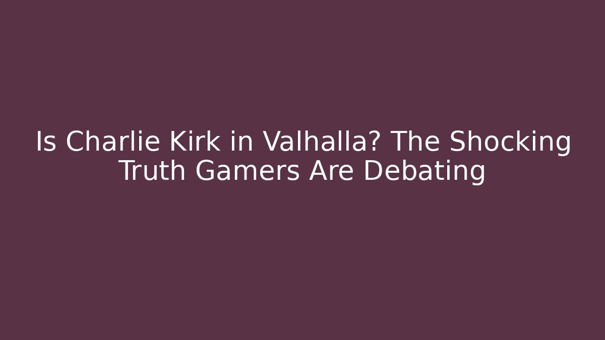 Is Charlie Kirk in Valhalla? The Shocking Truth Gamers Are Debating