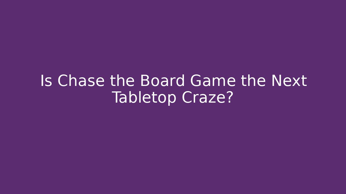 Is Chase the Board Game the Next Tabletop Craze?