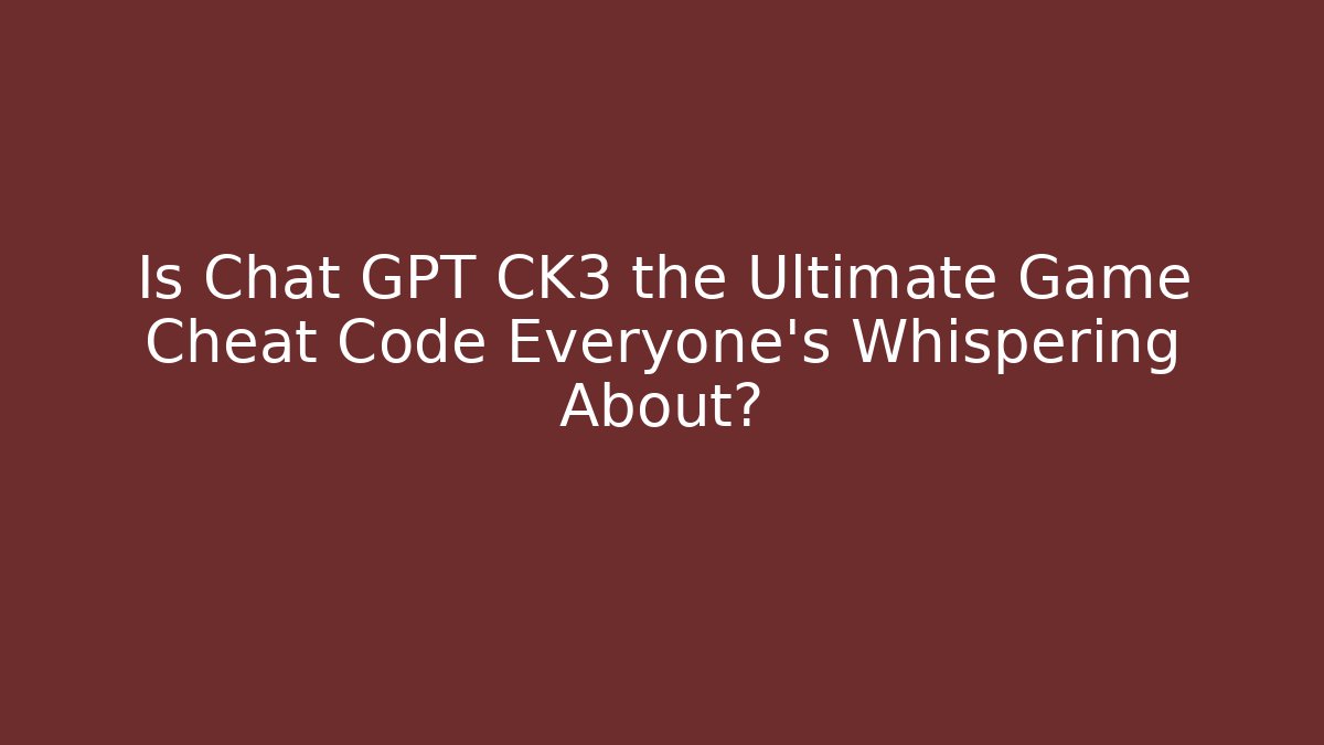 Is Chat GPT CK3 the Ultimate Game Cheat Code Everyone’s Whispering About?