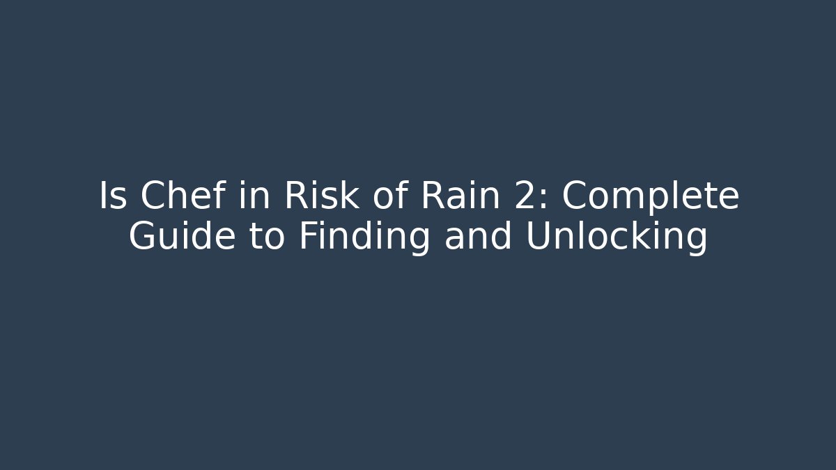 Is Chef in Risk of Rain 2: Complete Guide to Finding and Unlocking
