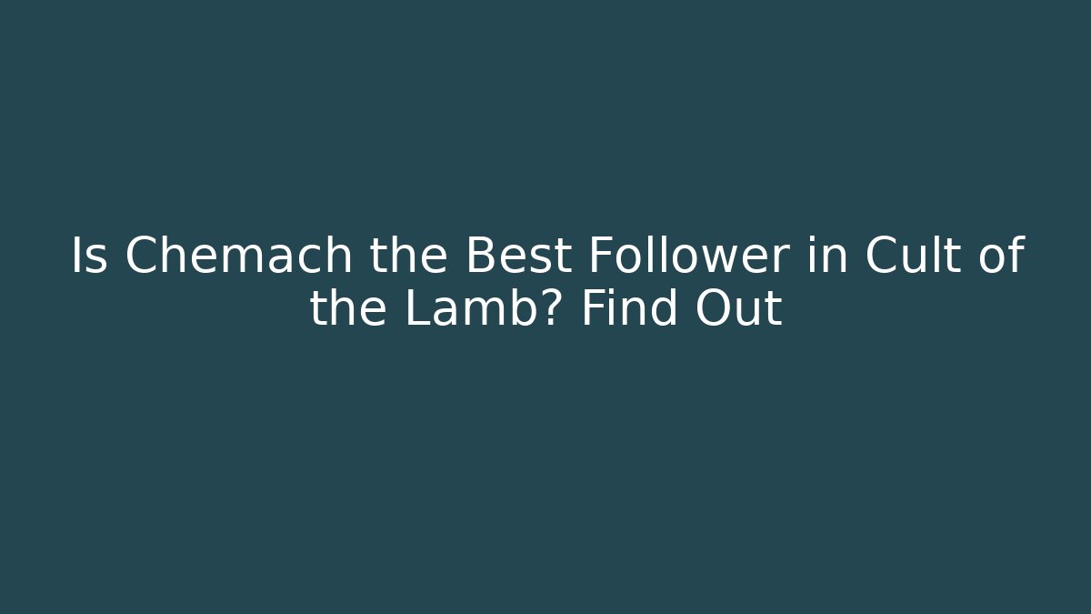 Is Chemach the Best Follower in Cult of the Lamb? Find Out