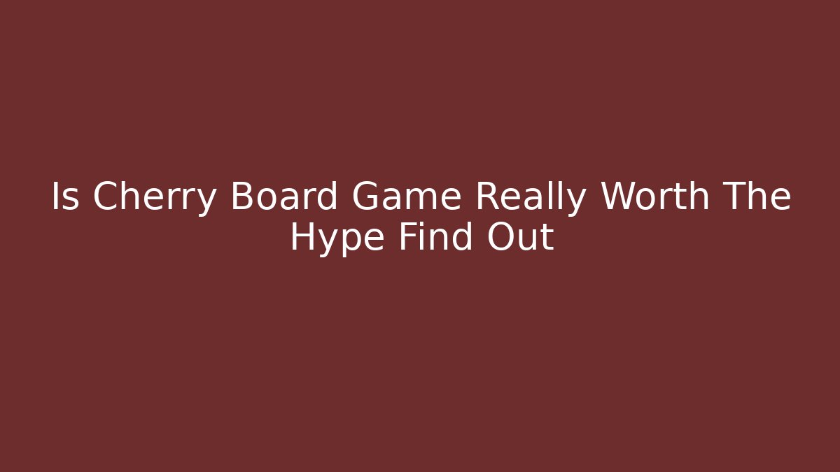 Is Cherry Board Game Really Worth The Hype Find Out