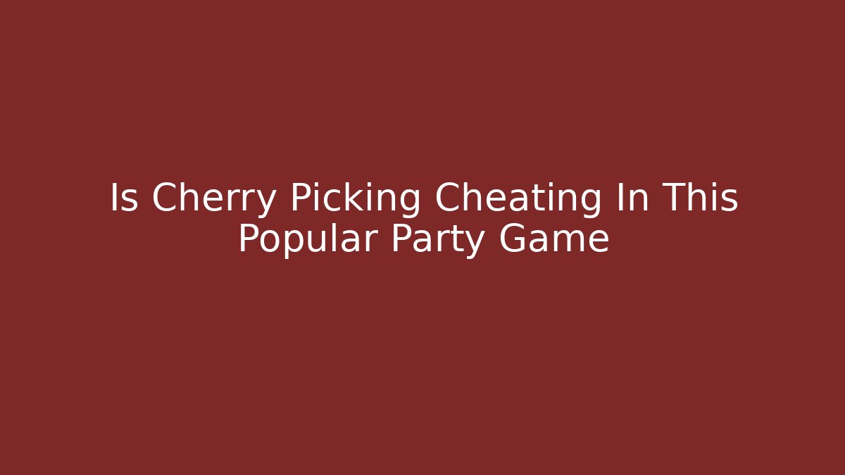 Is Cherry Picking Cheating In This Popular Party Game