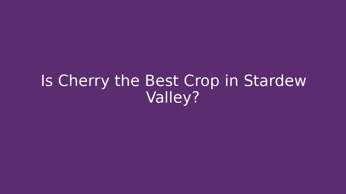 Is Cherry the Best Crop in Stardew Valley?