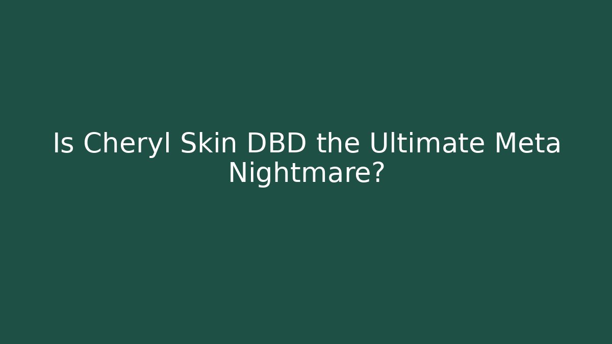 Is Cheryl Skin DBD the Ultimate Meta Nightmare? - Critter Realm