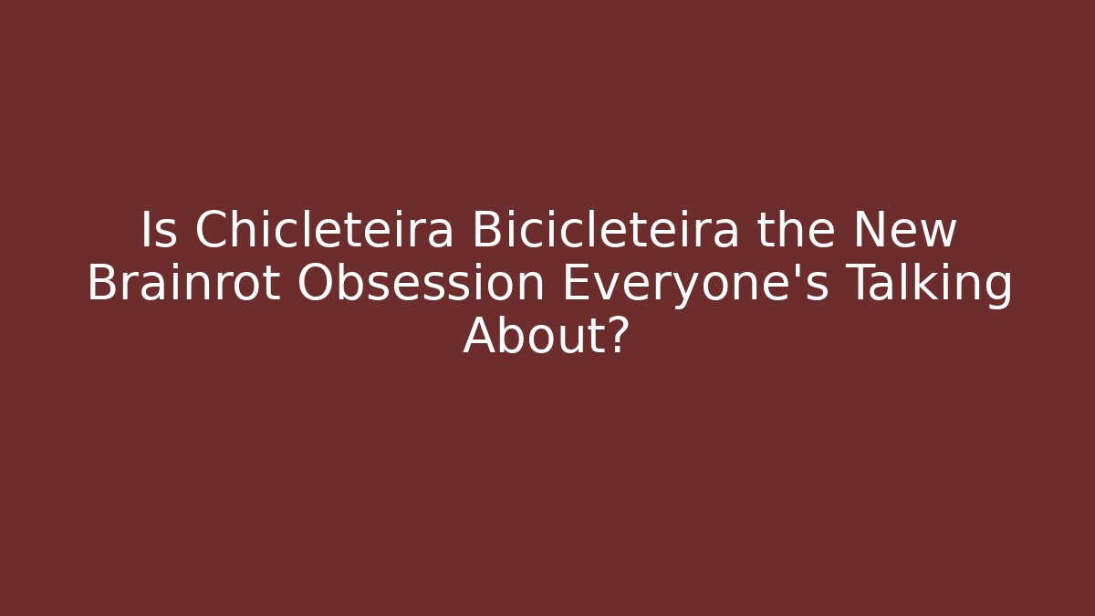Is Chicleteira Bicicleteira the New Brainrot Obsession Everyone's Talking About?