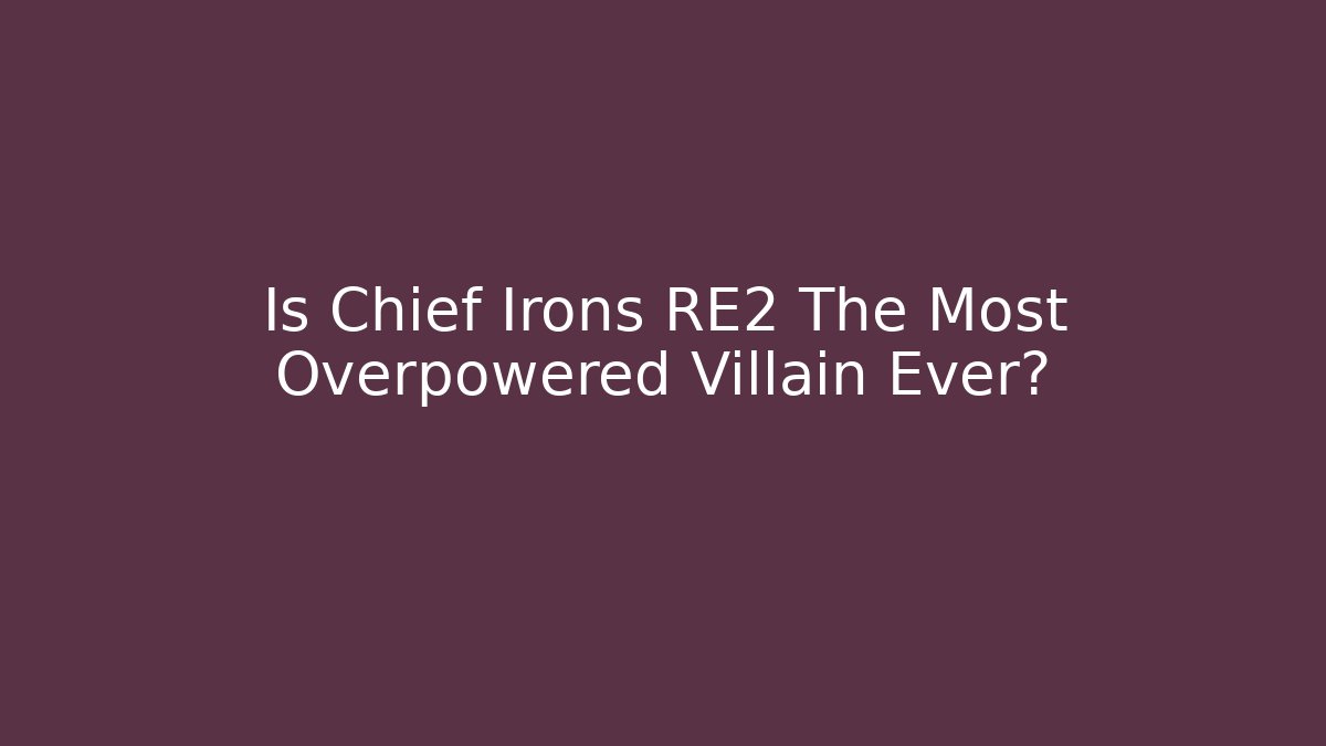 Is Chief Irons RE2 The Most Overpowered Villain Ever?
