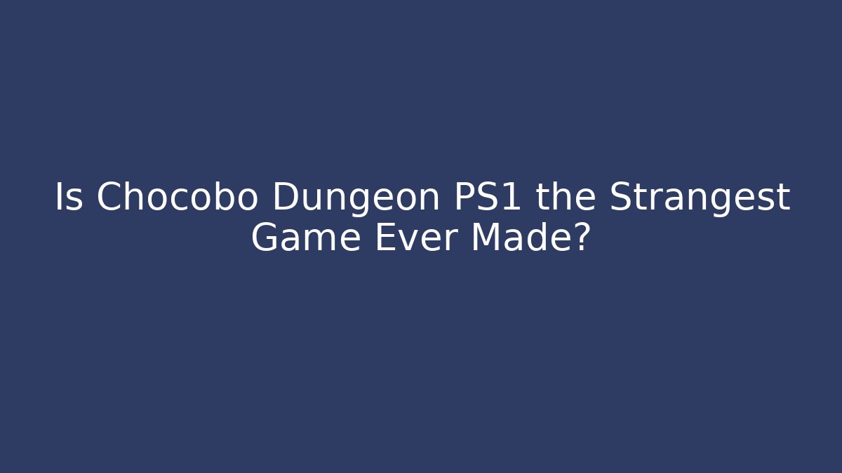 Is Chocobo Dungeon PS1 the Strangest Game Ever Made?