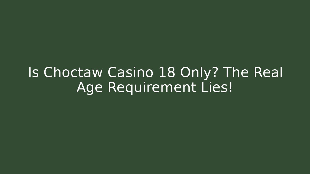 Is Choctaw Casino 18+ Only? The Real Age Requirement Lies!