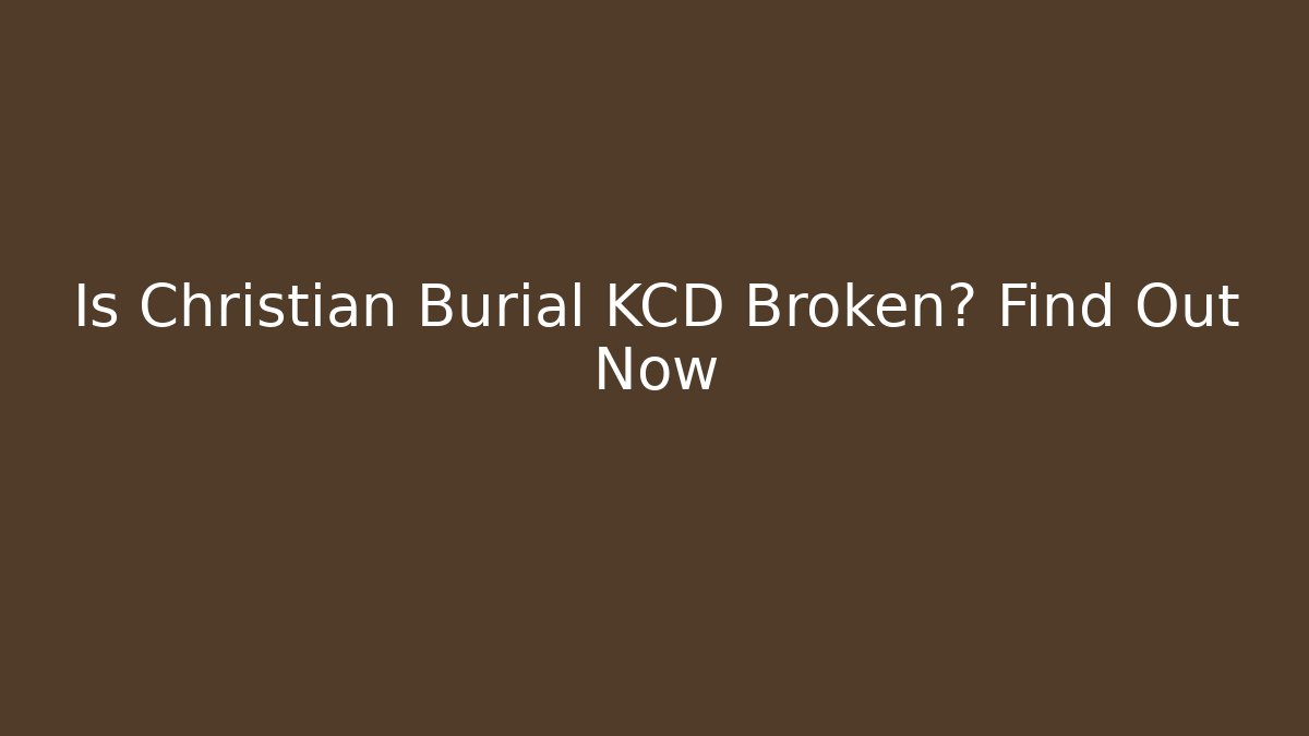 Is Christian Burial KCD Broken? Find Out Now - Critter Realm