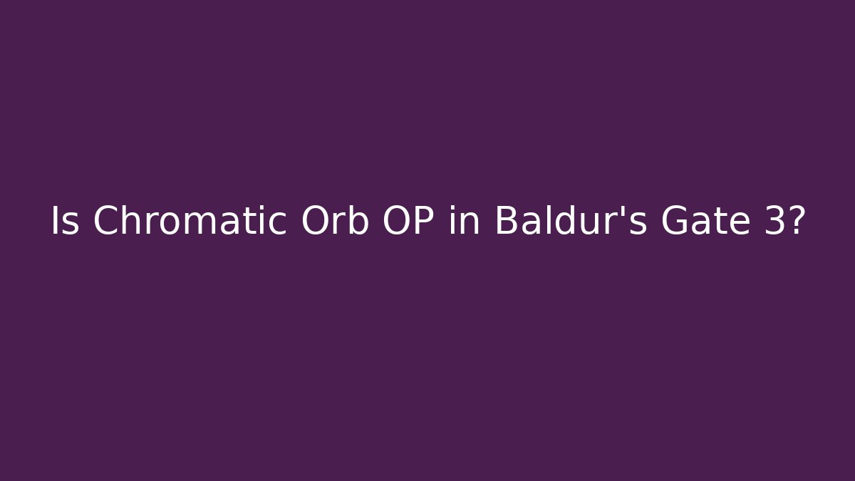 Is Chromatic Orb OP in Baldur's Gate 3?