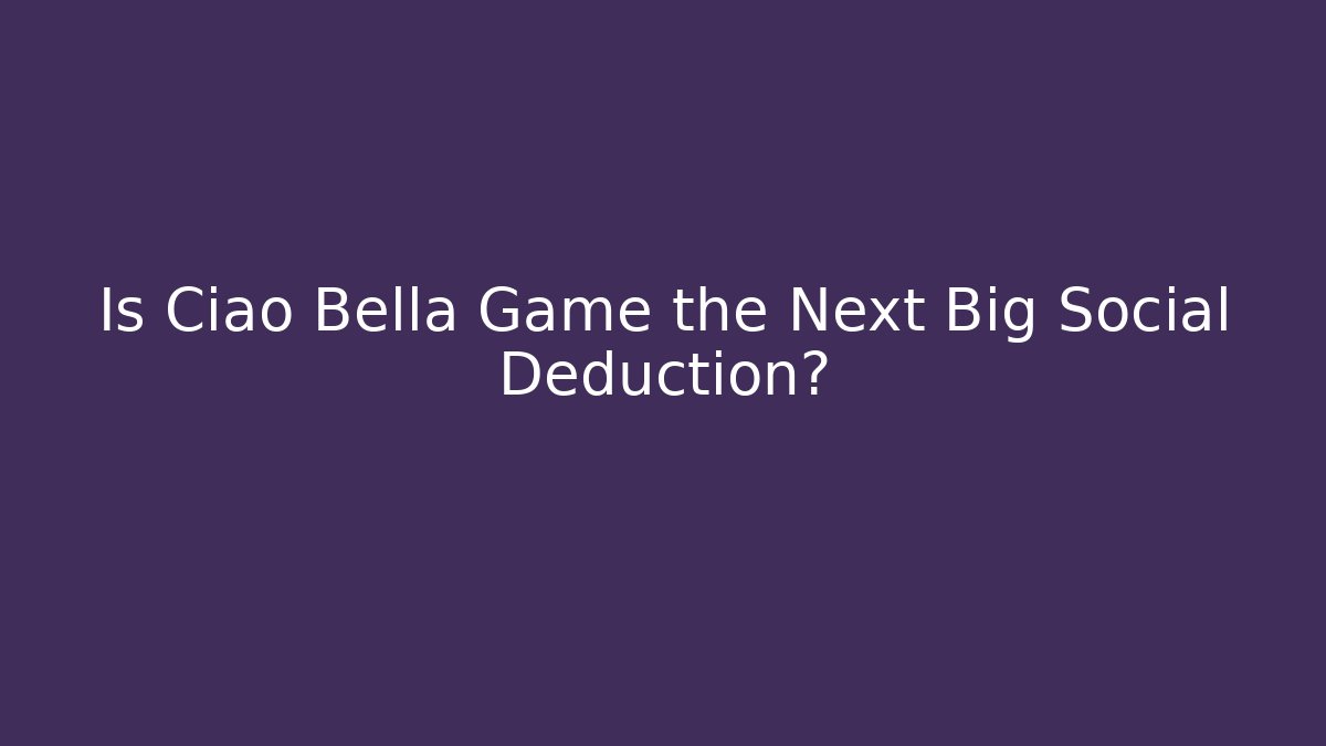 Is Ciao Bella Game the Next Big Social Deduction?